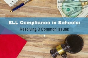 ELL Compliance in Schools: Resolving 3 Common Issues